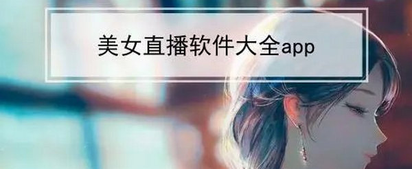 直播美女應(yīng)用下載地址(直播美女應(yīng)用下載地址在哪)下載
