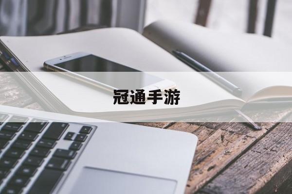 冠通手游(冠通手游棋牌最新官網(wǎng)01301備用直達網(wǎng)中國)下載